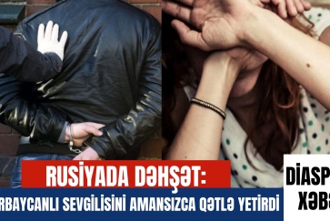 Rusiyada DƏHŞƏT:  Azərbaycanlı sevgilisini amansızca    qətlə yetirdi