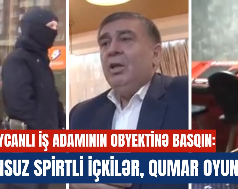 Azərbaycanlı iş adamının obyektinə basqın: qanunsuz spirtli içkilər,    qumar oyunları...