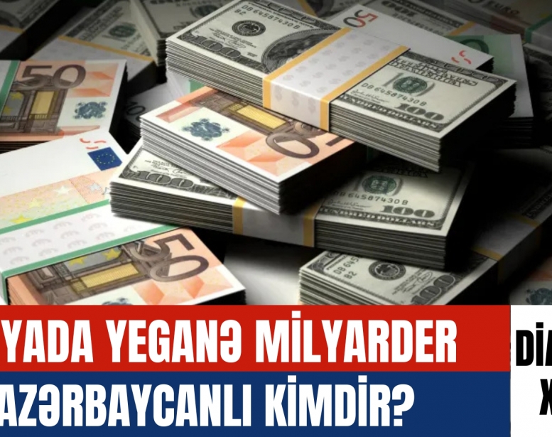 Dünyada yeganə milyarder    azərbaycanlı kimdir?