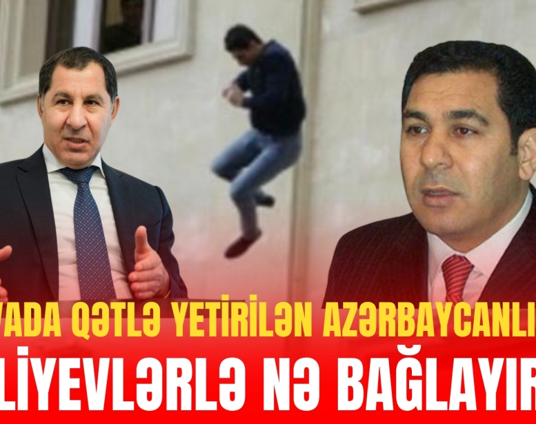 Moskvada qətlə yetirilən azərbaycanlı gənci    Əliyevlərlə nə bağlayır? 